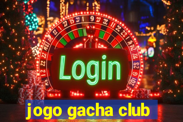 jogo gacha club